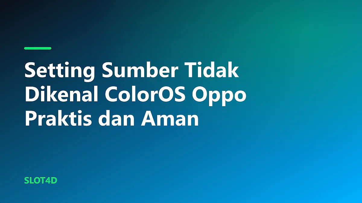 Panduan teknis setting sumber tidak dikenal ColorOS Oppo pada layar smartphone